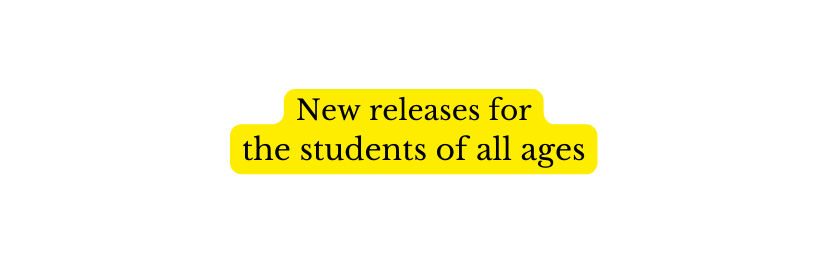 New releases for the students of all ages