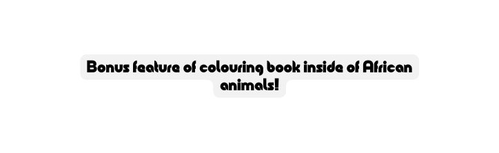 Bonus feature of colouring book inside of African animals